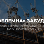 «ПРОБЛЕМНА» ЗАБУДОВА: ПОВЕРНЕННЯ ПРОІНВЕСТОВАНИХ КОШТІВ ЧИ БОРОТЬБА ЗА ВЛАСНІСТЬ