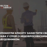 Carlton&Amrok допомогла Клієнту захистити свої права у спорі з недобросовісним забудовником